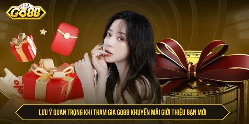 Những lưu ý quan trọng khi tham gia GO88 khuyến mãi giới thiệu bạn mới.