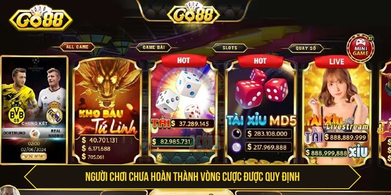 Người chơi chưa hoàn thành vòng cược là lý do tại sao rút tiền GO88 bị từ chối 