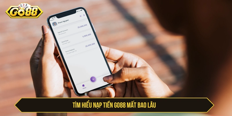Tìm hiểu nạp tiền GO88 mất bao lâu 